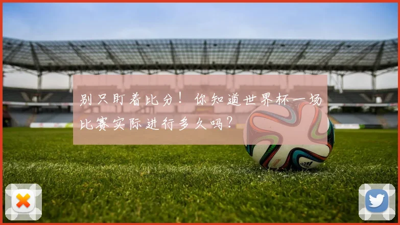 别只盯着比分！你知道世界杯一场比赛实际进行多久吗？