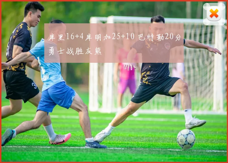 库里16+4库明加25+10 巴特勒20分勇士战胜灰熊